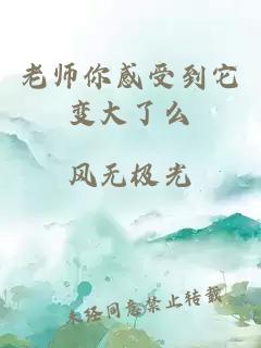 老师你感受到它变大了么