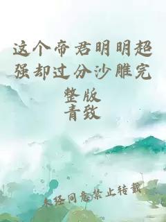 这个帝君明明超强却过分沙雕完整版