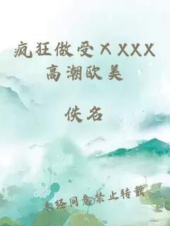 疯狂做受ⅩXXX高潮欧美