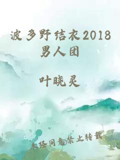 波多野结衣2018男人团