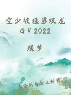 空少被猛男双龙GⅤ2022